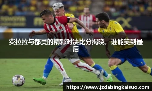 费拉拉与都灵的精彩对决比分揭晓，谁能笑到最后