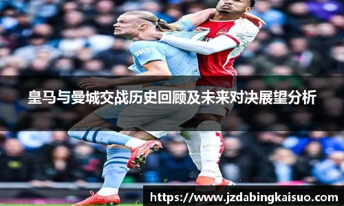 皇马与曼城交战历史回顾及未来对决展望分析
